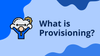 What is Provisioning