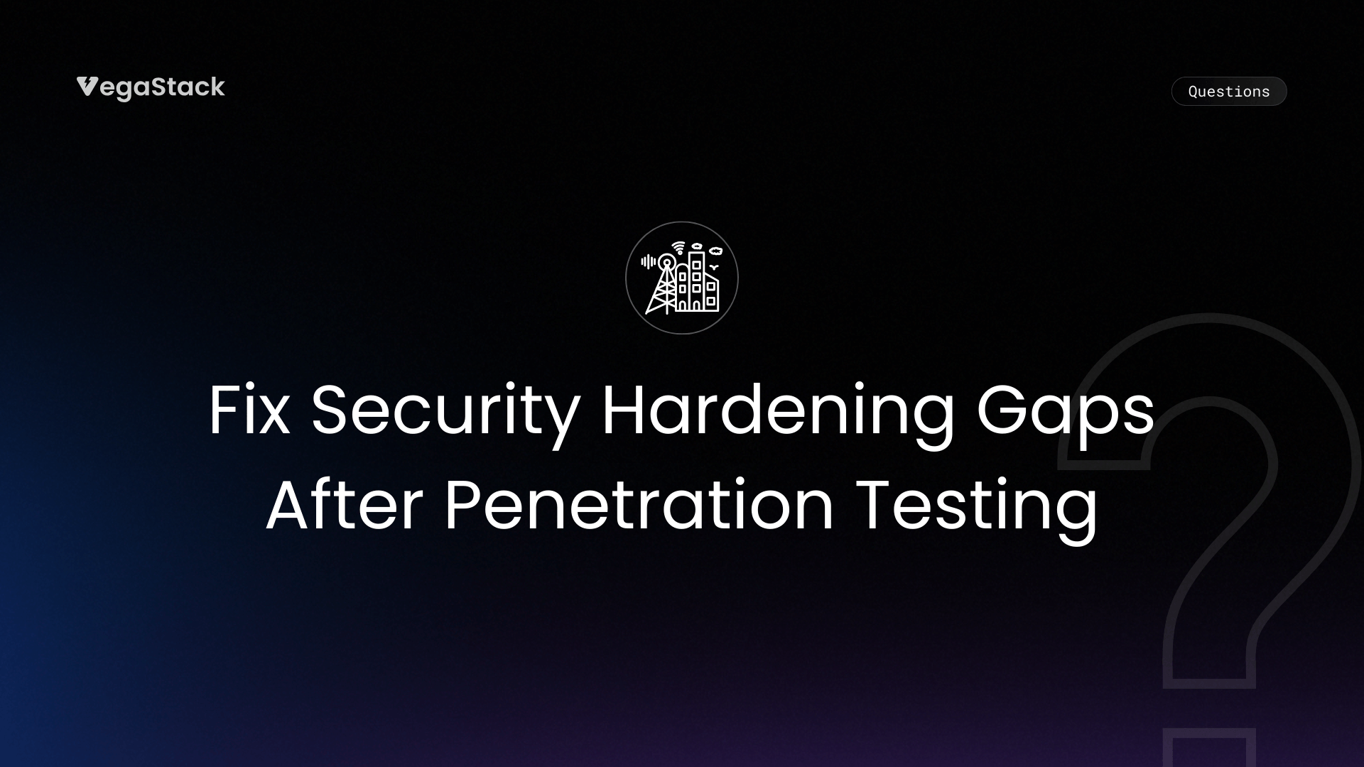 How to Fix Security Hardening Gaps After Penetration Testing