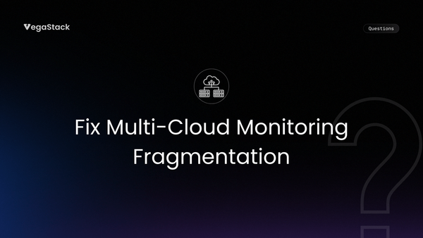How to Fix Multi-Cloud Monitoring Fragmentation
