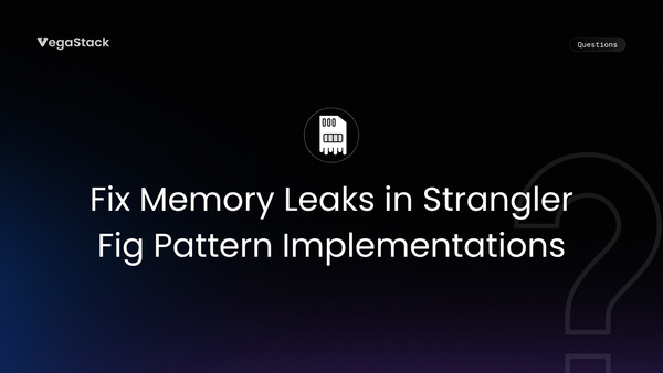 How to Fix Memory Leaks in Strangler Fig Pattern Implementations