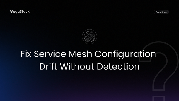 How to Fix Service Mesh Configuration Drift Without Detection