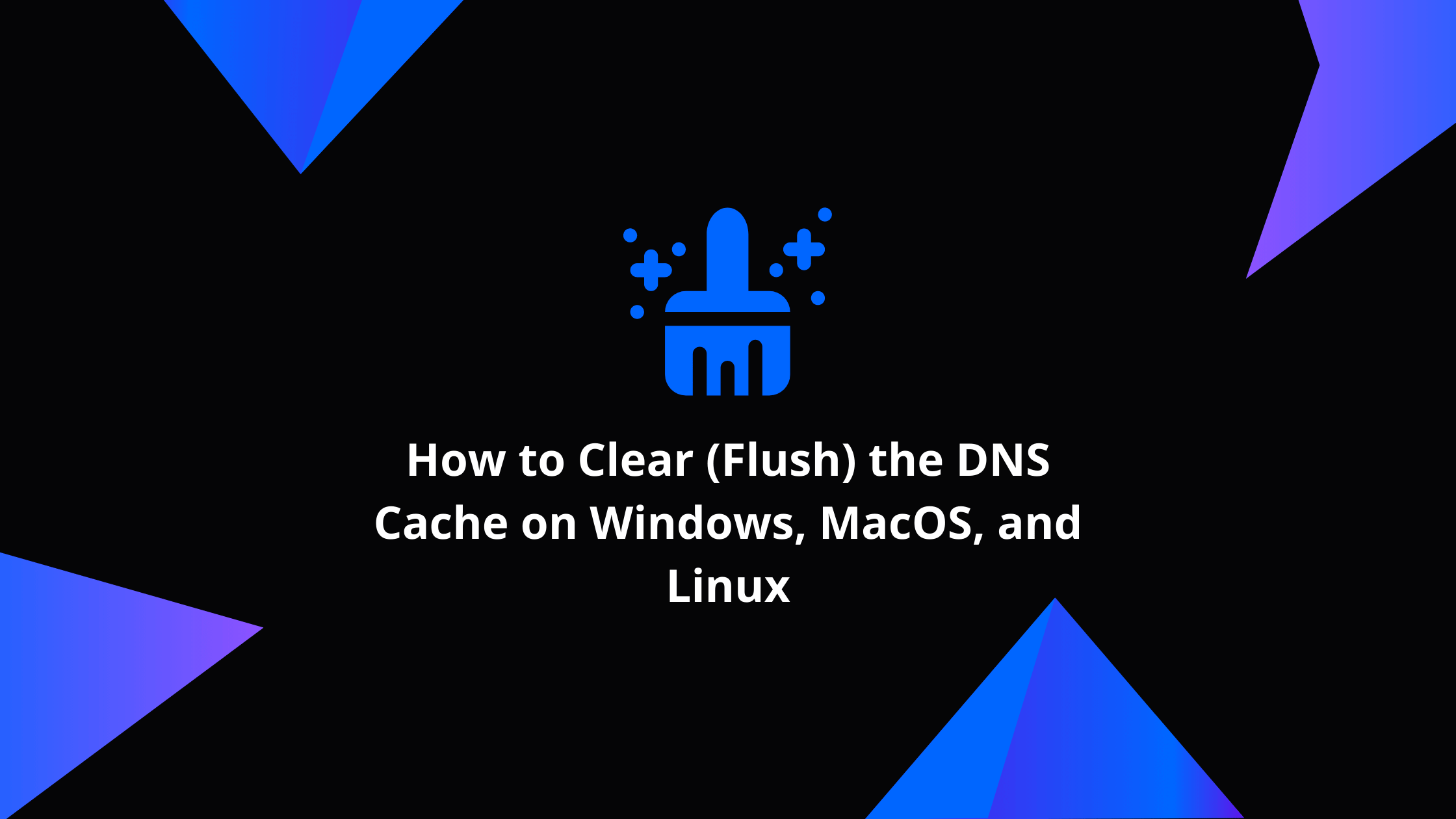 How to Clear (Flush) the DNS Cache on Windows, MacOS, and Linux