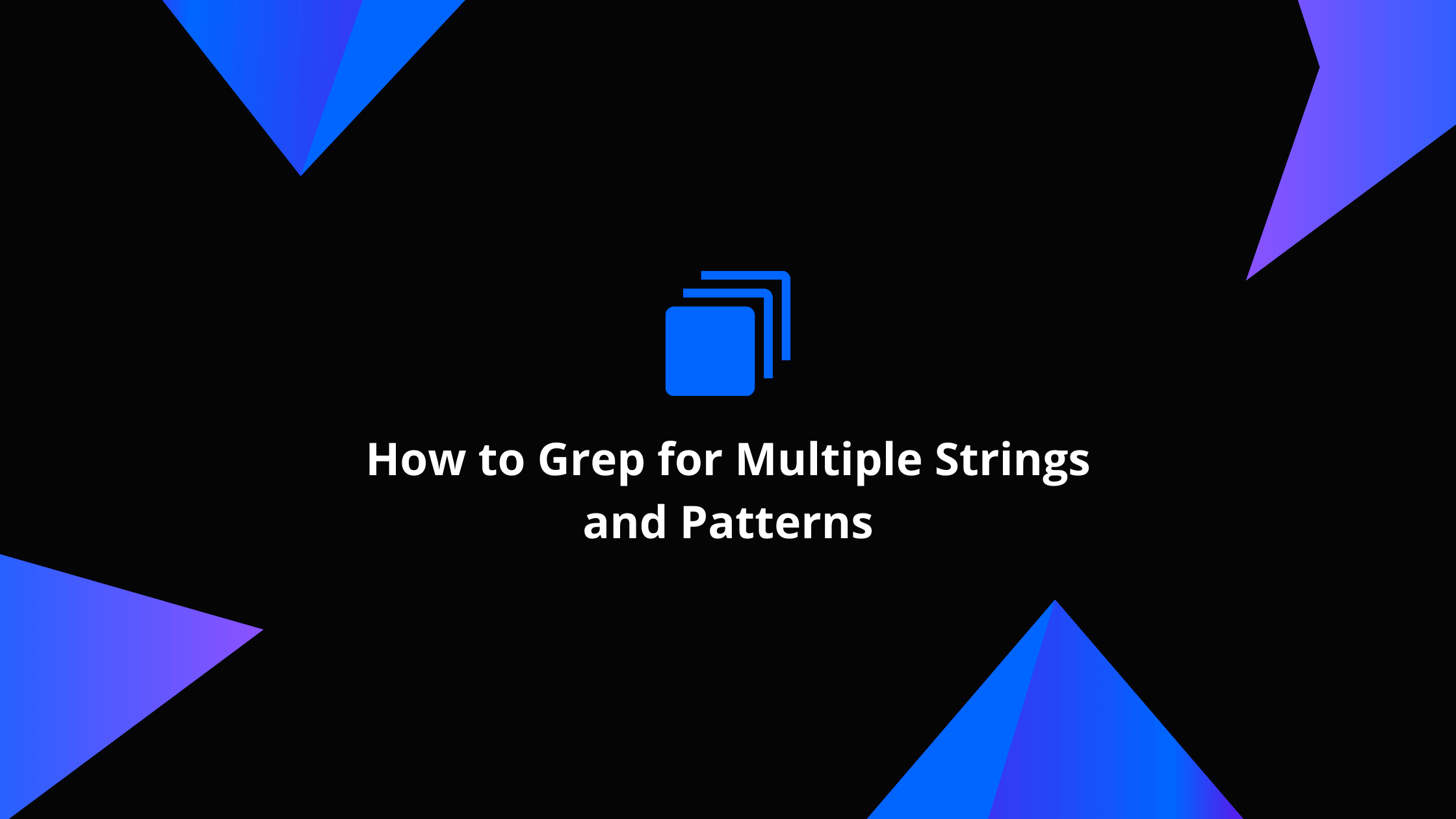 How to Grep for Multiple Strings and Patterns