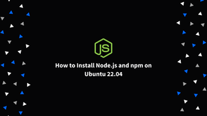 How to Install Node.js and npm on Ubuntu 22.04