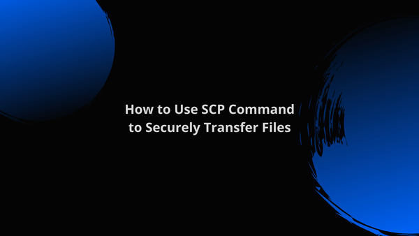 How To Use SCP Command To Securely Transfer Files - VegaStack