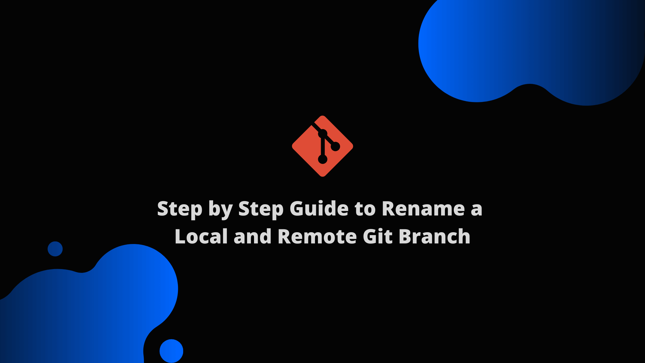 Step by Step Guide to Rename a Local and Remote Git Branch