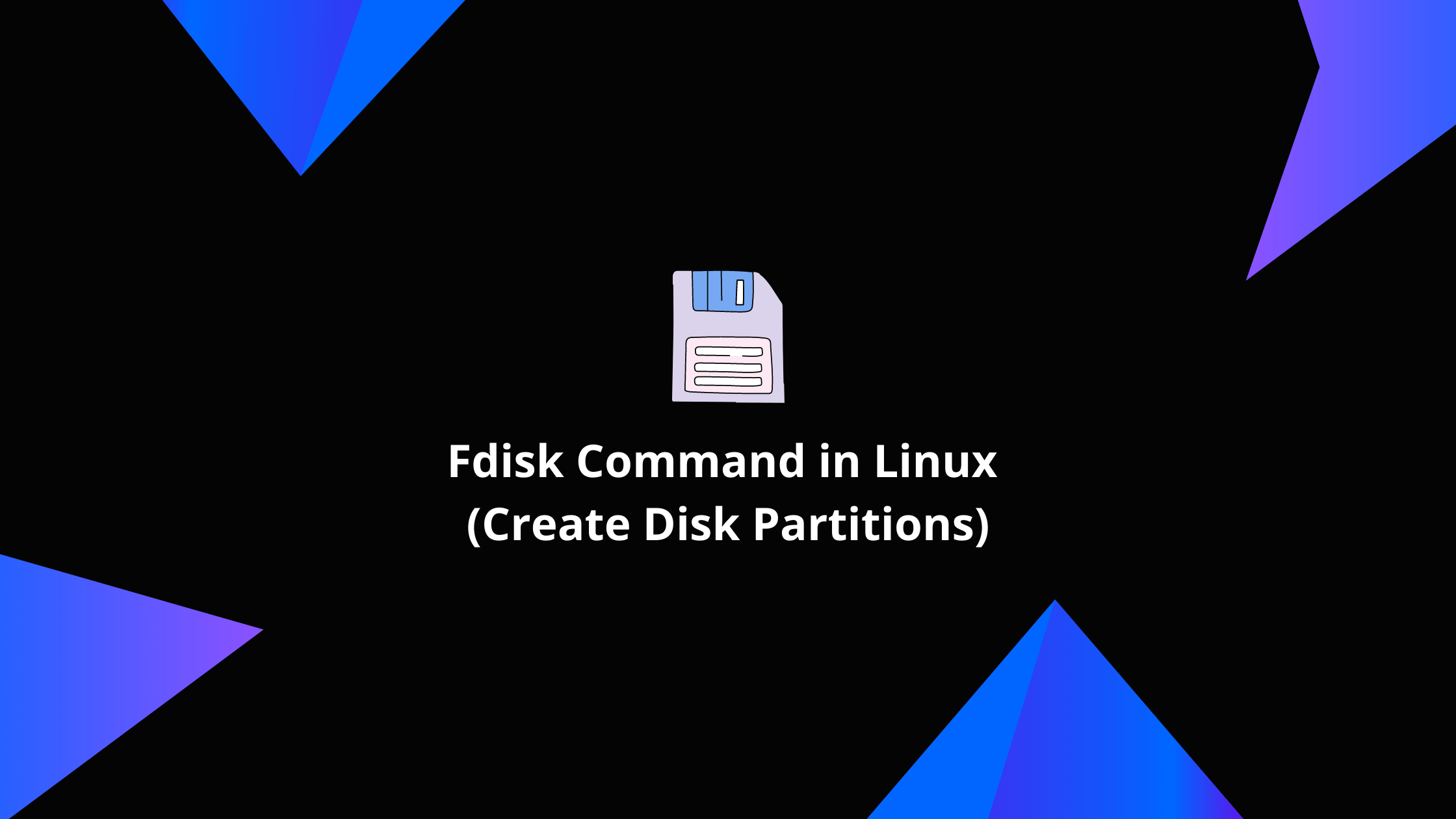 Fdisk Command in Linux (Create Disk Partitions)